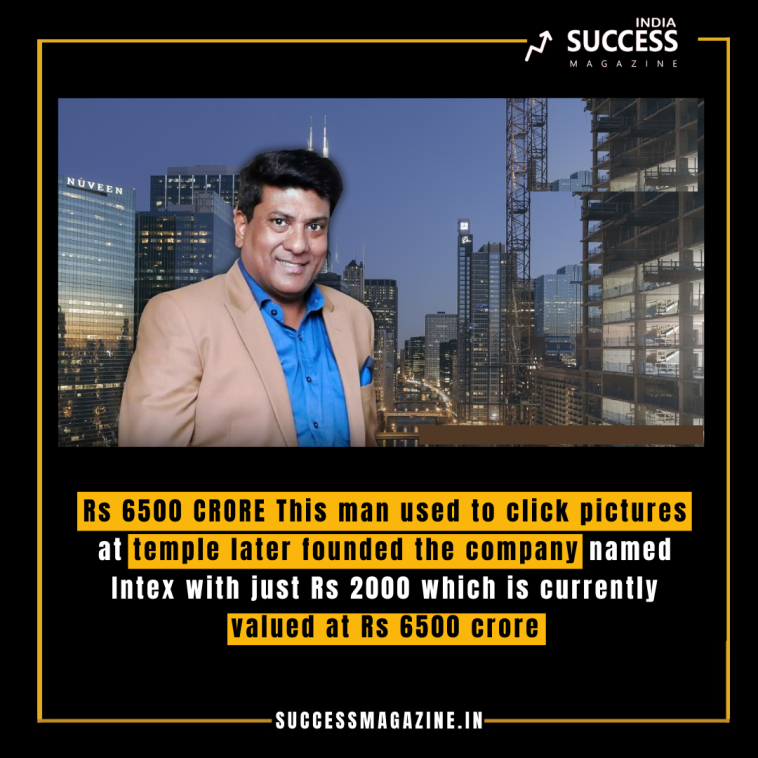 Rs 6500 CRORE This man used to click pictures at temple later founded the company named Intex with just Rs 2000 which is currently valued at Rs 6500 crore