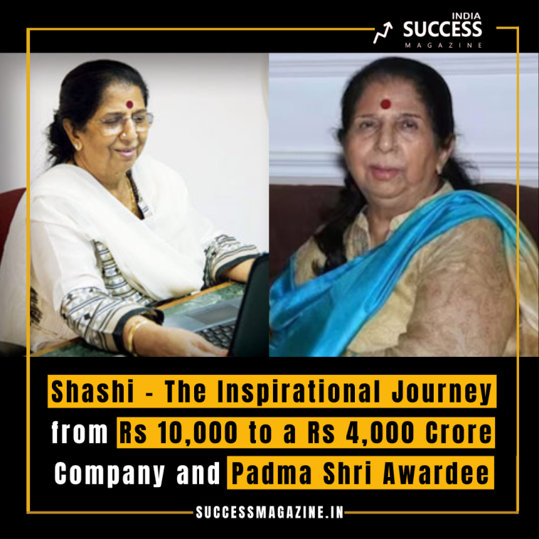 Shashi - The Inspirational Journey from Rs 10,000 to a Rs 4,000 Crore Company and Padma Shri Awardee