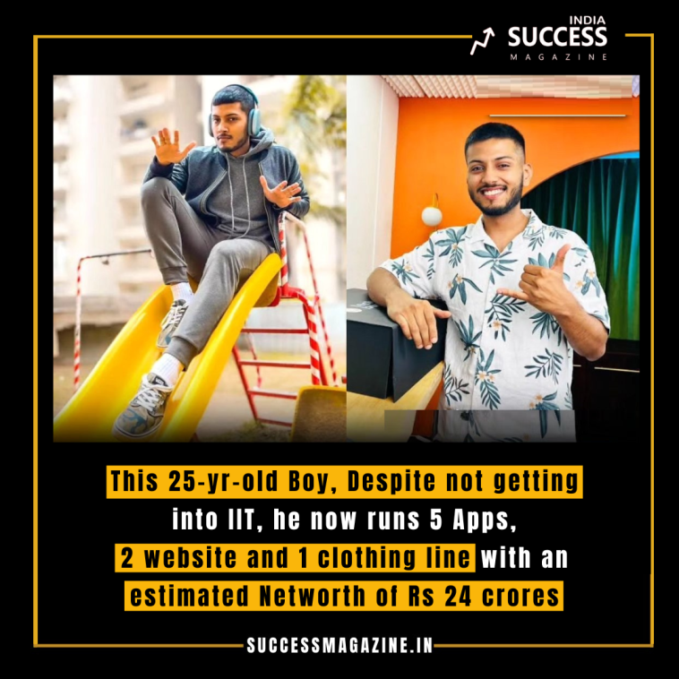 This 25-yr-old Boy, Despite not getting into IIT, he now runs 5 Apps, 2 website and 1 clothing line with an estimated Networth of Rs 24 crores