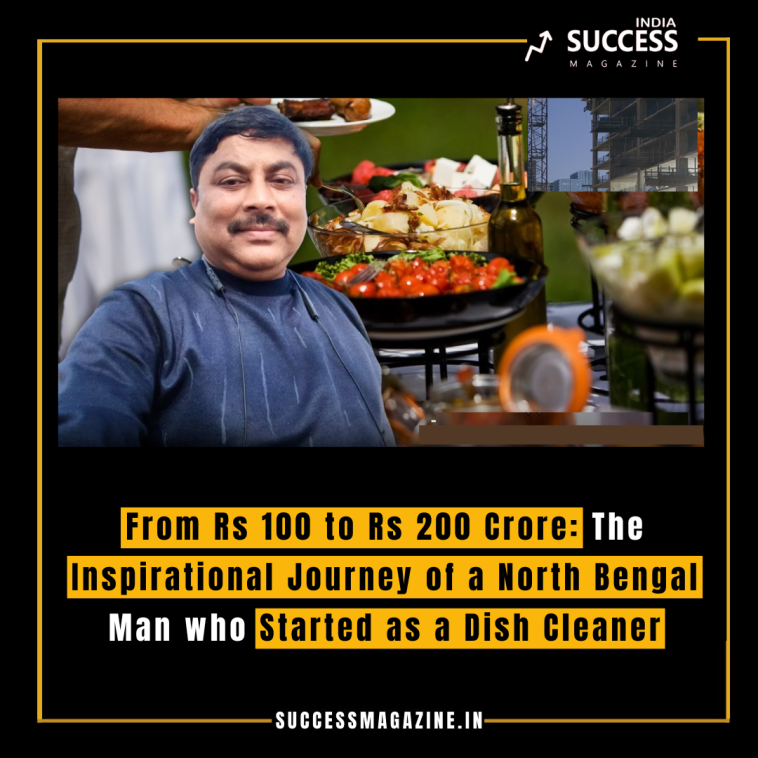 From Rs 100 to Rs 200 Crore: The Inspirational Journey of a North Bengal Man who Started as a Dish Cleaner