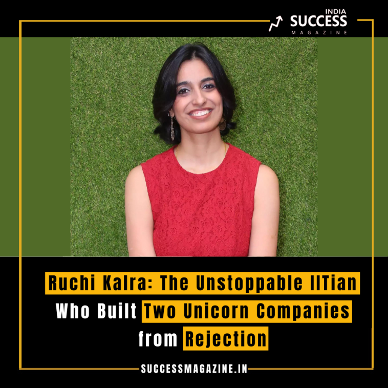 Ruchi Kalra: The Unstoppable IITian Who Built Two Unicorn Companies from Rejection