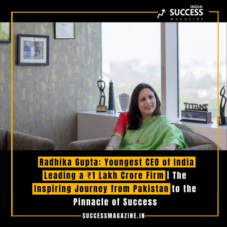 Radhika Gupta: Youngest CEO of India Leading a ₹1 Lakh Crore Firm | The Inspiring Journey from Pakistan to the Pinnacle of Success