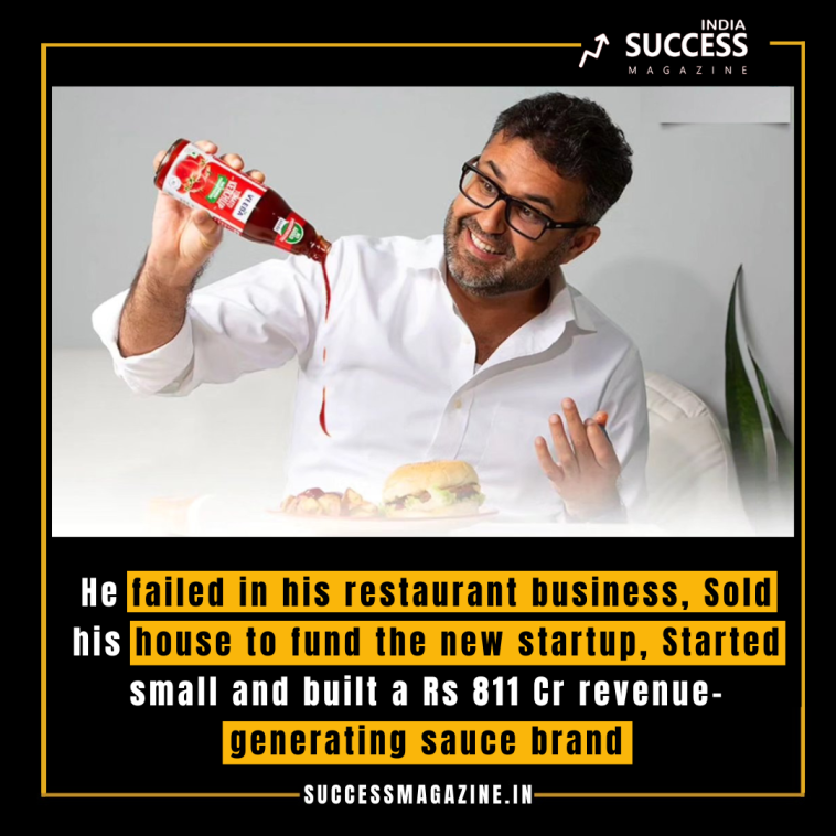 He failed in his restaurant business, Sold his house to fund the new startup, Started small and built a Rs 811 Cr revenue-generating sauce brand