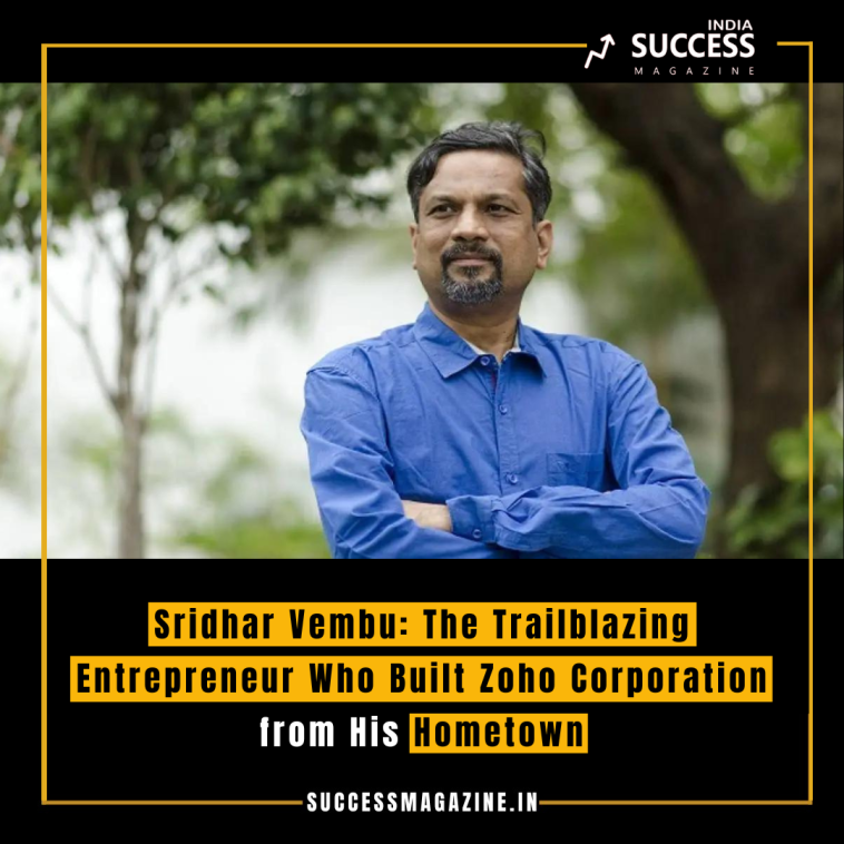 Sridhar Vembu: The Trailblazing Entrepreneur Who Built Zoho Corporation from His Hometown