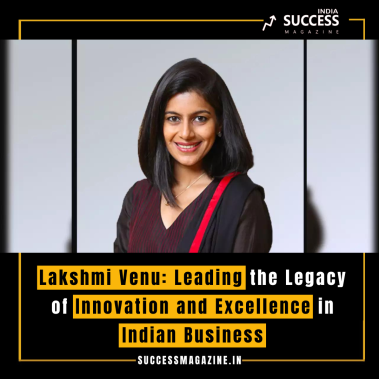 Lakshmi Venu: Leading the Legacy of Innovation and Excellence in Indian Business