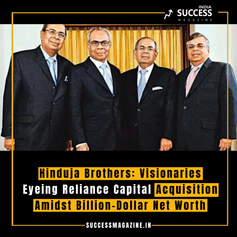 Hinduja Brothers: Visionaries Eyeing Reliance Capital Acquisition Amidst Billion-Dollar Net Worth