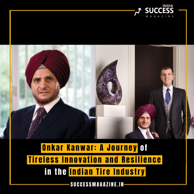 Onkar Kanwar: A Journey of Tireless Innovation and Resilience in the Indian Tire Industry