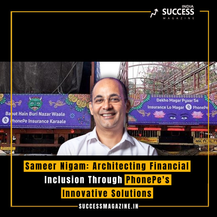 Sameer Nigam: Architecting Financial Inclusion Through PhonePe's Innovative Solutions