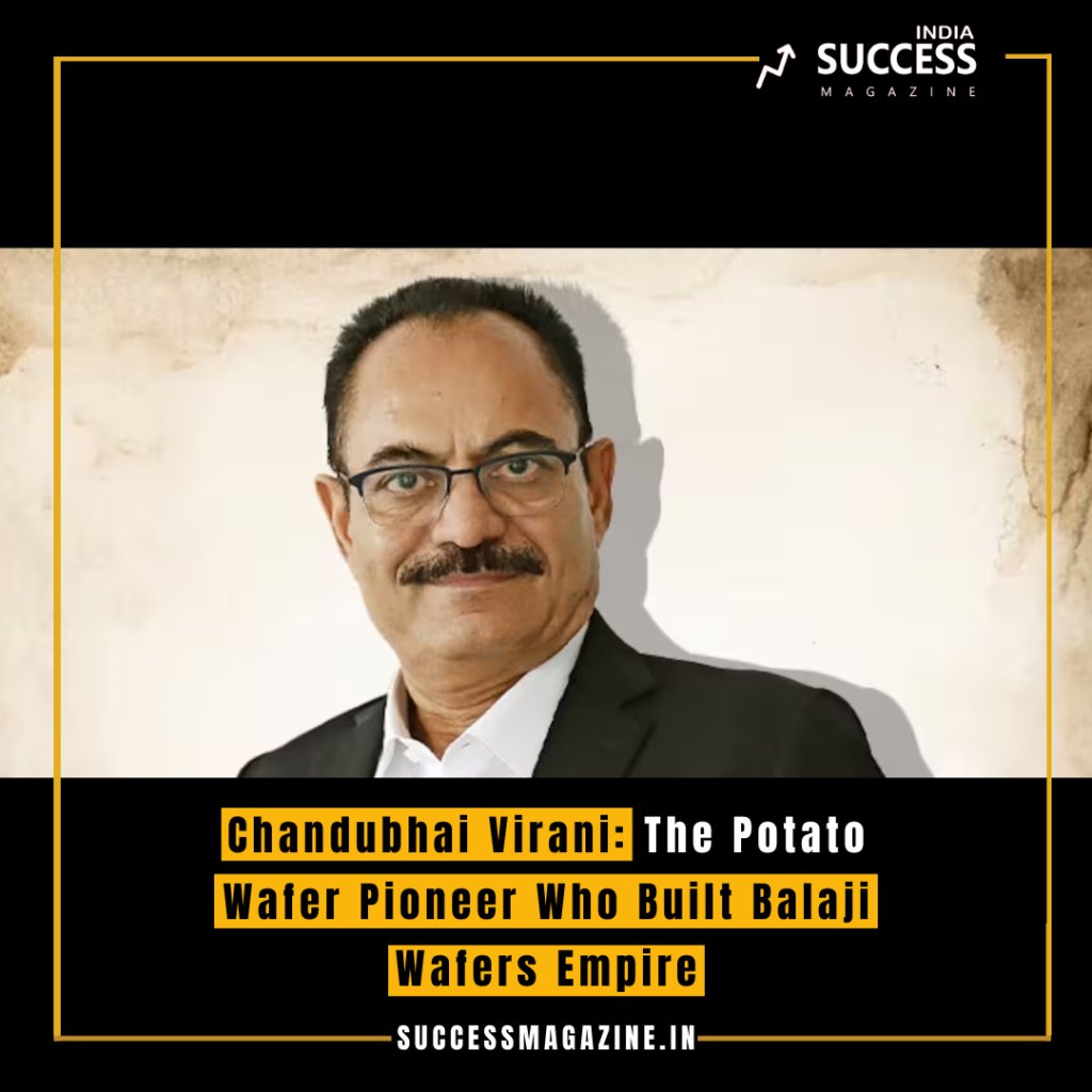 Chandubhai Virani: The Potato Wafer Pioneer Who Built Balaji Wafers ...