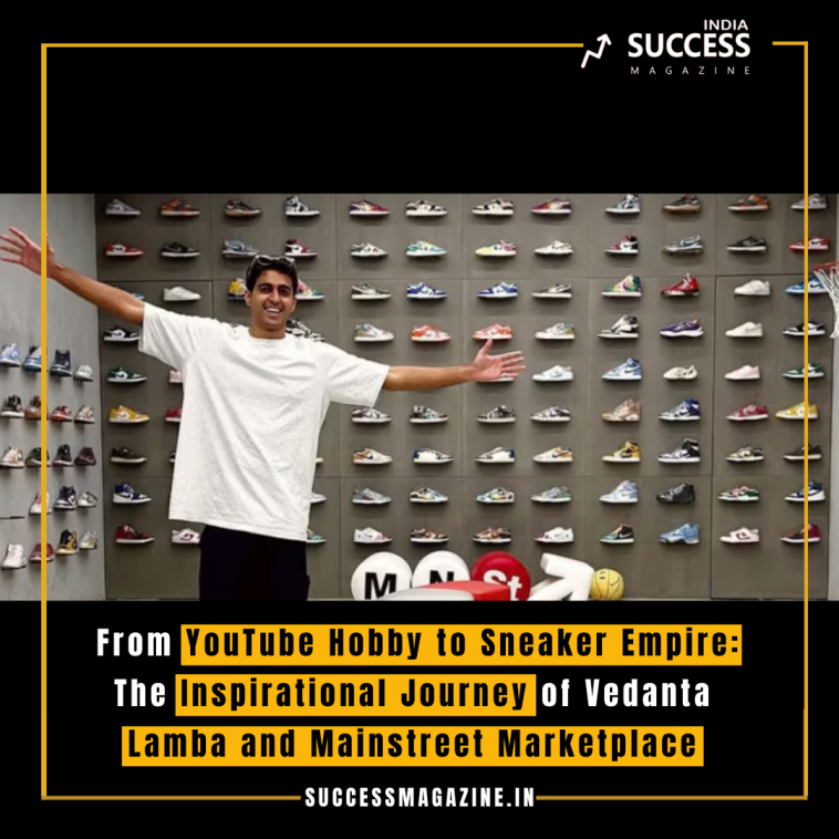 From YouTube Hobby to Sneaker Empire: The Inspirational Journey of Vedanta Lamba and Mainstreet Marketplace