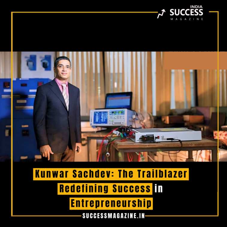 Kunwar Sachdev: The Trailblazer Redefining Success in Entrepreneurship