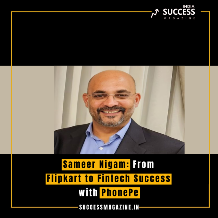 Sameer Nigam: From Flipkart to Fintech Success with PhonePe - Success ...