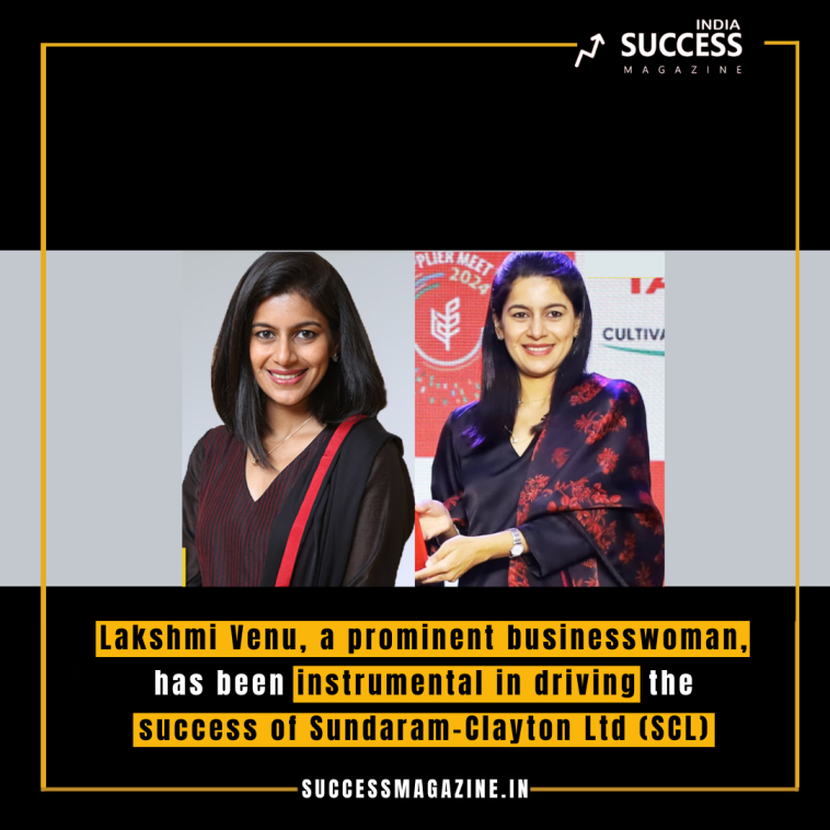 Lakshmi Venu, a prominent businesswoman, has been instrumental in driving the success of Sundaram-Clayton Ltd (SCL)