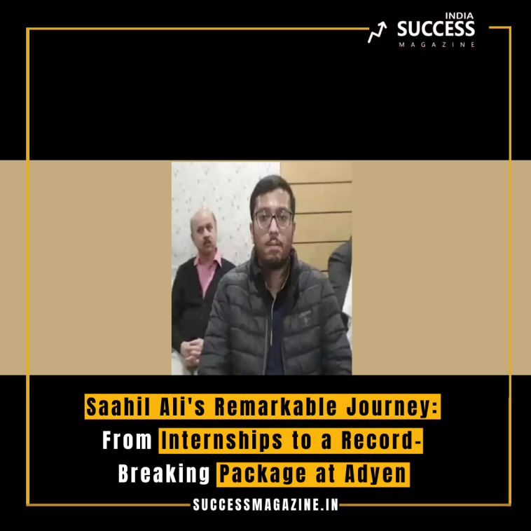 Saahil Ali's Remarkable Journey: From Internships to a Record-Breaking Package at Adyen