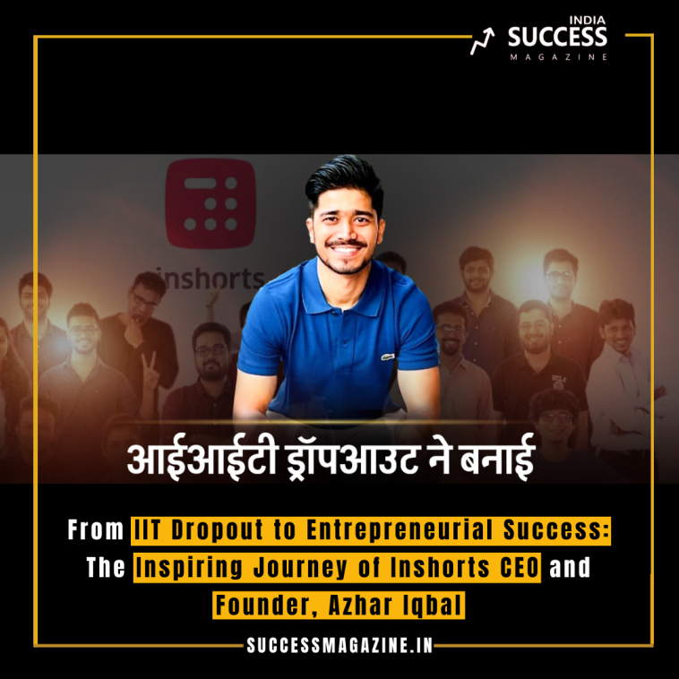 From IIT Dropout to Entrepreneurial Success: The Inspiring Journey of Inshorts CEO and Founder, Azhar Iqbal