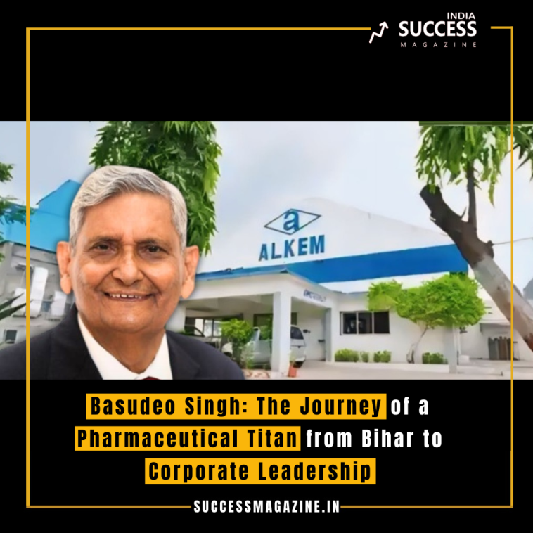 Basudeo Singh: The Journey of a Pharmaceutical Titan from Bihar to Corporate Leadership