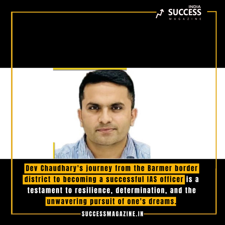 Dev Chaudhary's journey from the Barmer border district to becoming a successful IAS officer is a testament to resilience, determination, and the unwavering pursuit of one's dreams.