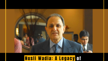 Nusli Wadia: A Legacy of Excellence, Innovation, and Philanthropy