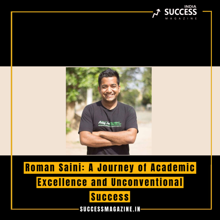 Roman Saini: A Journey of Academic Excellence and Unconventional Success