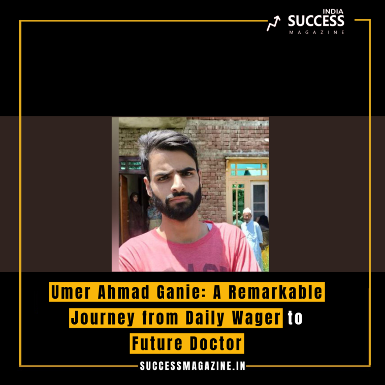 Umer Ahmad Ganie: A Remarkable Journey from Daily Wager to Future Doctor