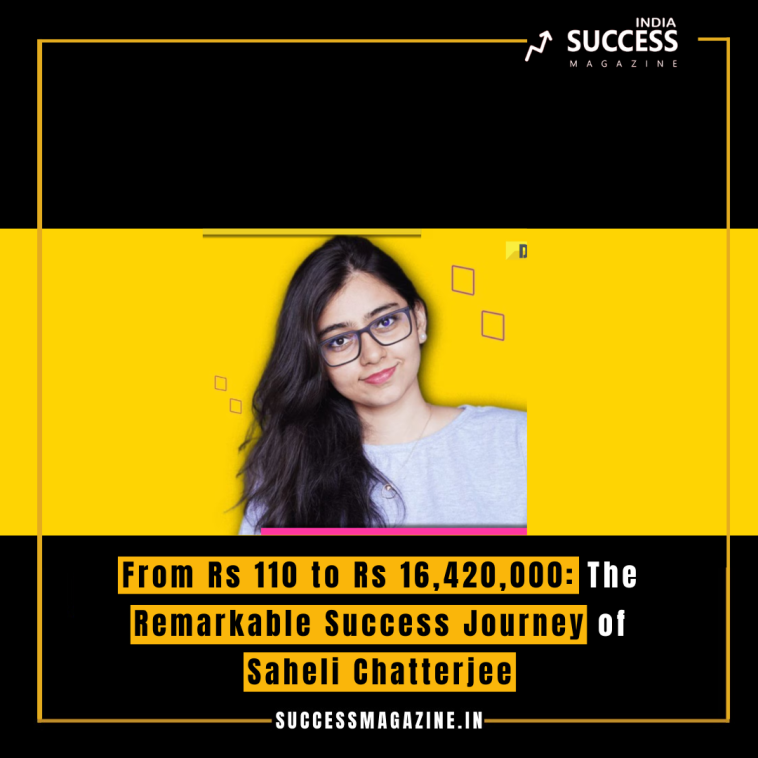 From Rs 110 to Rs 16,420,000: The Remarkable Success Journey of Saheli Chatterjee