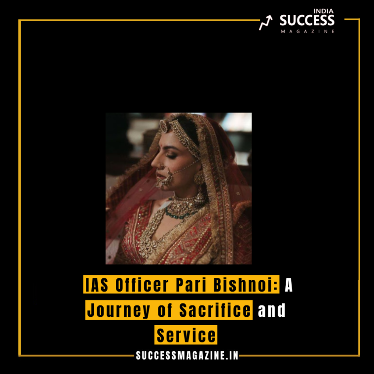 IAS Officer Pari Bishnoi: A Journey of Sacrifice and Service