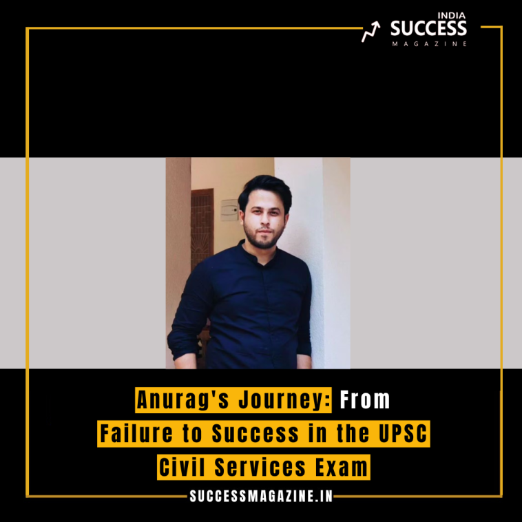 Anurag's Journey: From Failure to Success in the UPSC Civil Services Exam