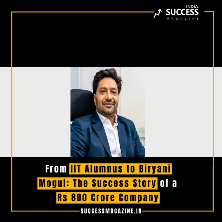 From IIT Alumnus to Biryani Mogul: The Success Story of a Rs 800 Crore Company