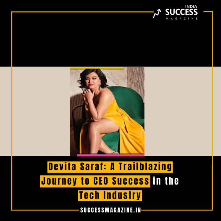 Devita Saraf: A Trailblazing Journey to CEO Success in the Tech Industry