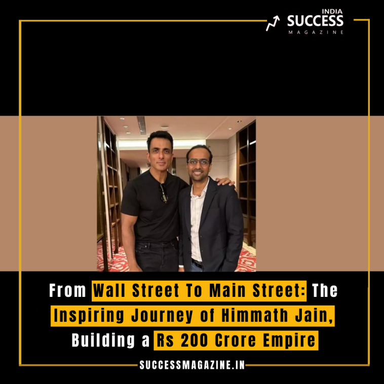 From Wall Street To Main Street: The Inspiring Journey of Himmath Jain, Building a Rs 200 Crore Empire