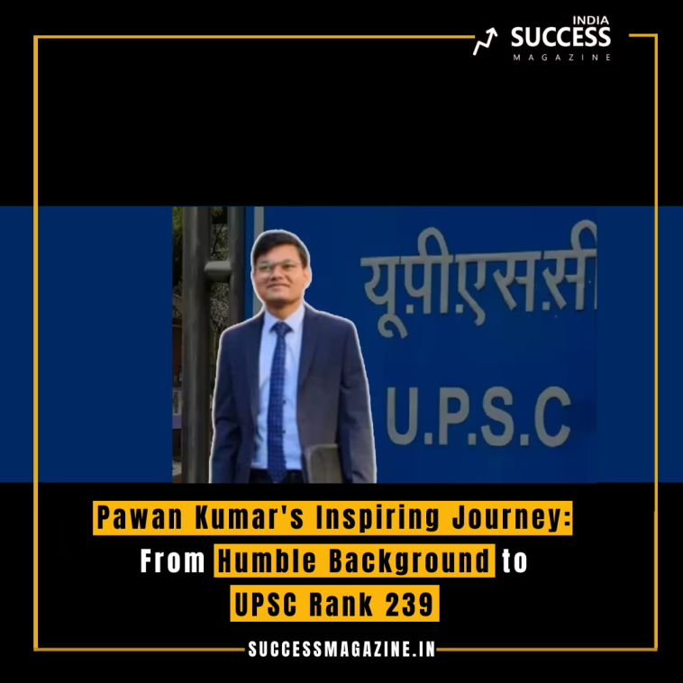 Pawan Kumar's Inspiring Journey: From Humble Background to UPSC Rank 239