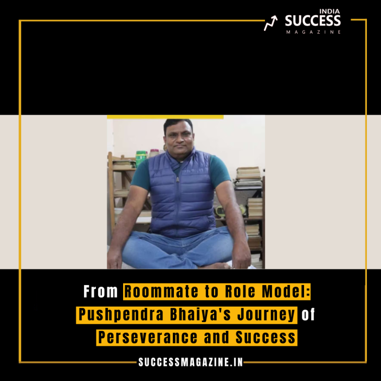 From Roommate to Role Model: Pushpendra Bhaiya's Journey of Perseverance and Success