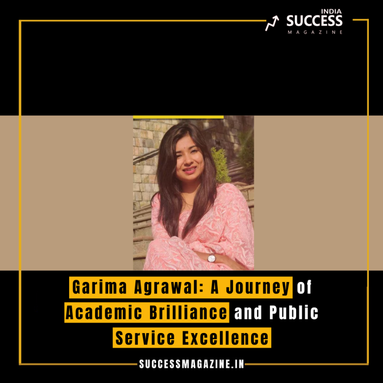 Garima Agrawal: A Journey of Academic Brilliance and Public Service Excellence