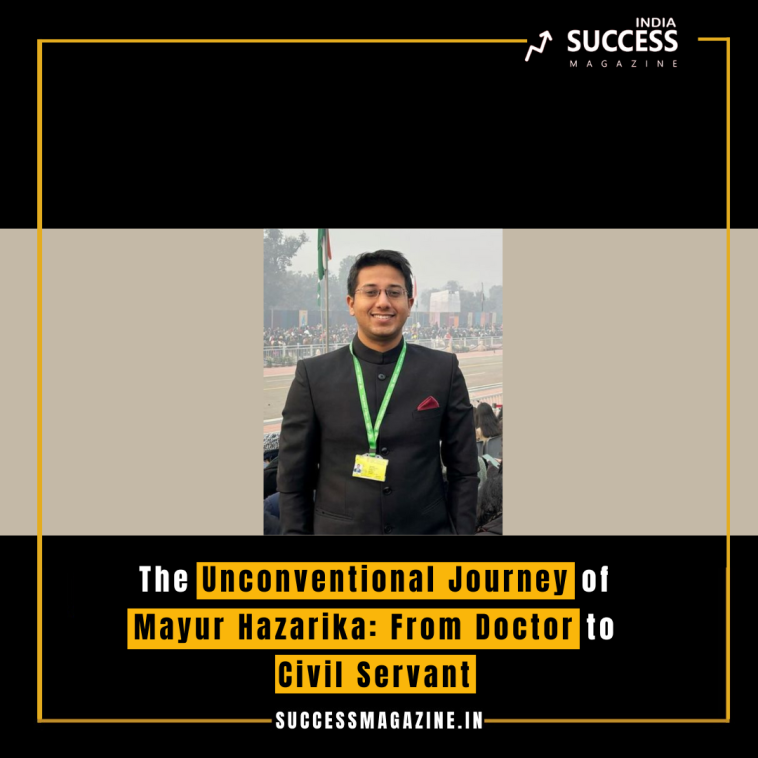 The Unconventional Journey of Mayur Hazarika: From Doctor to Civil Servant