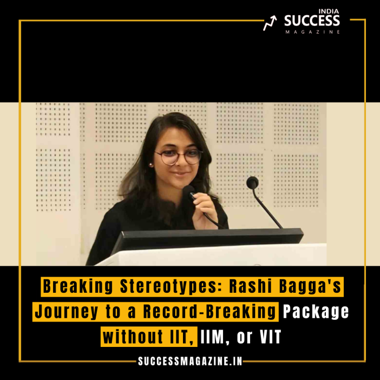 Breaking Stereotypes: Rashi Bagga's Journey to a Record-Breaking Package without IIT, IIM, or VIT