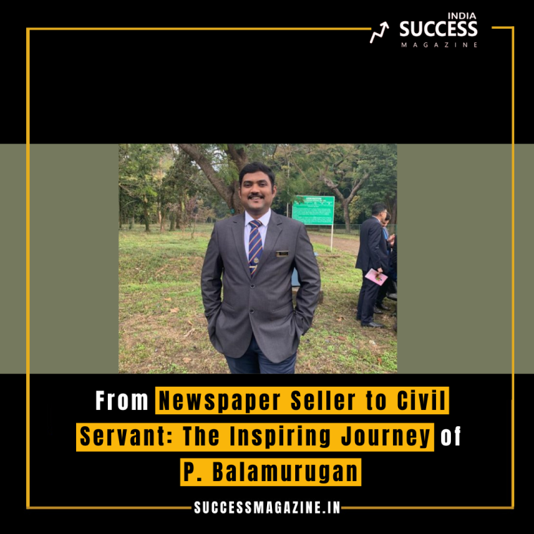 From Newspaper Seller to Civil Servant: The Inspiring Journey of P. Balamurugan