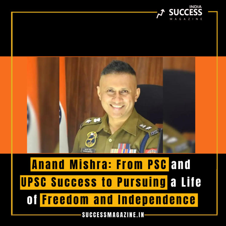 Anand Mishra: From PSC and UPSC Success to Pursuing a Life of Freedom and Independence