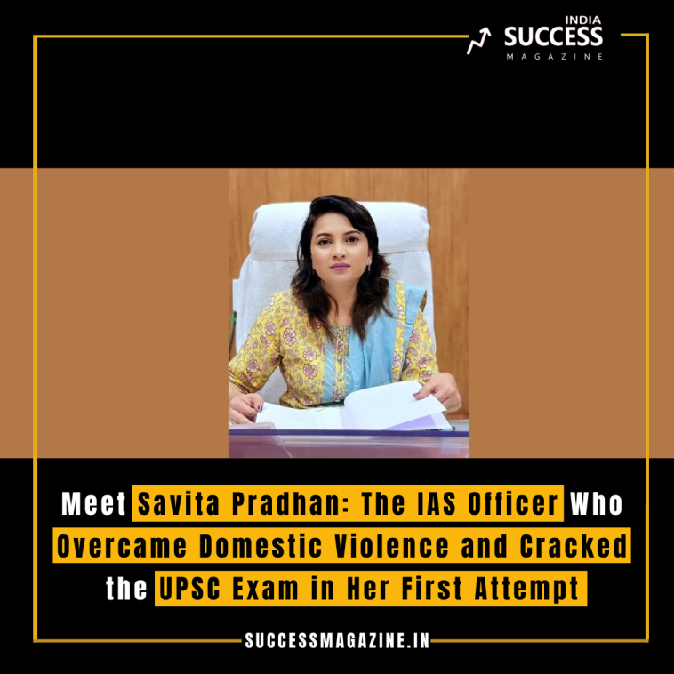 Meet Savita Pradhan: The IAS Officer Who Overcame Domestic Violence and Cracked the UPSC Exam in Her First Attempt