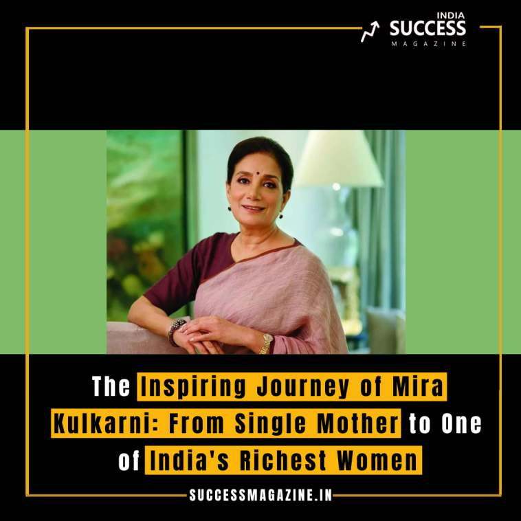 The Inspiring Journey of Mira Kulkarni: From Single Mother to One of India's Richest Women