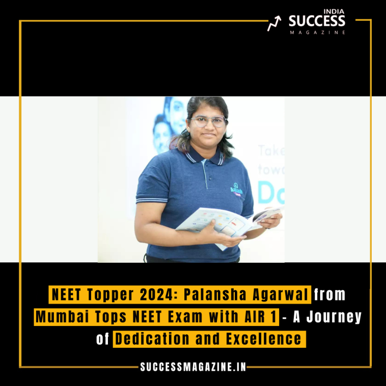 NEET Topper 2024: Palansha Agarwal from Mumbai Tops NEET Exam with AIR 1 – A Journey of Dedication and Excellence