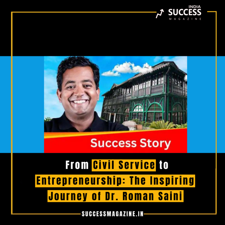 From Civil Service to Entrepreneurship: The Inspiring Journey of Dr. Roman Saini