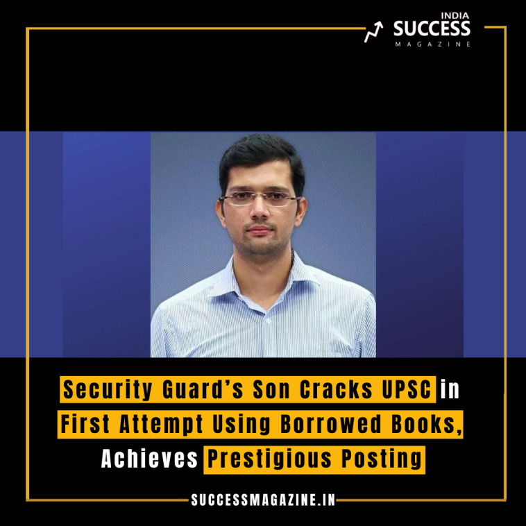 Security Guard’s Son Cracks UPSC in First Attempt Using Borrowed Books, Achieves Prestigious Posting