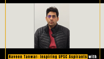 Naveen Tanwar: Inspiring UPSC Aspirants with Resilience, Determination, and Unwavering Effort from Modest Beginnings