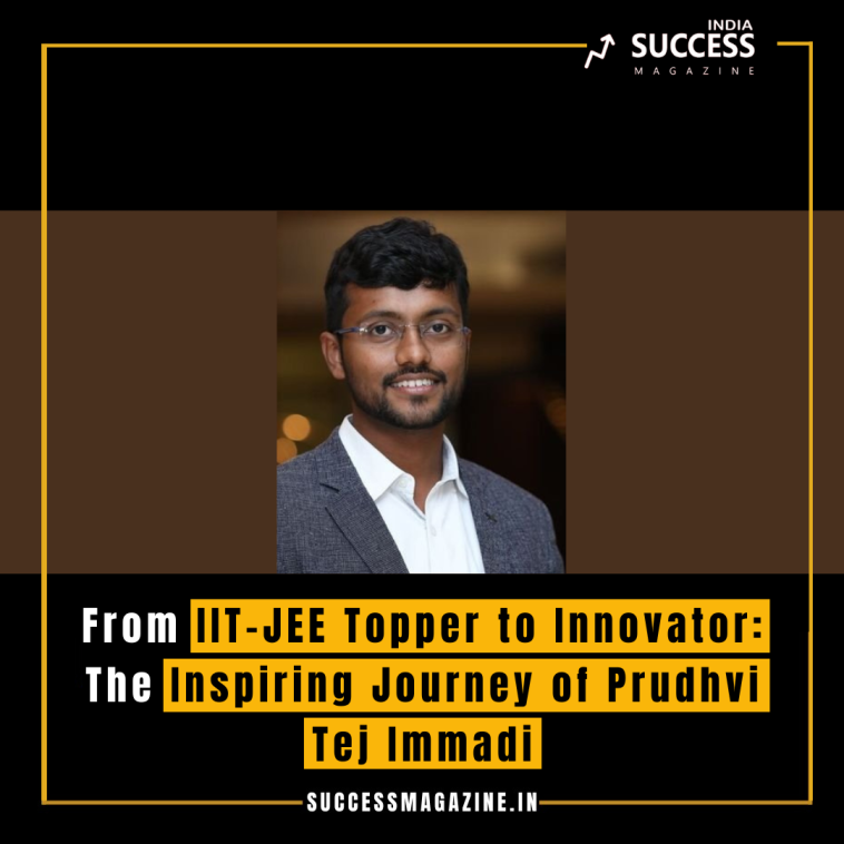 From IIT-JEE Topper to Innovator: The Inspiring Journey of Prudhvi Tej Immadi