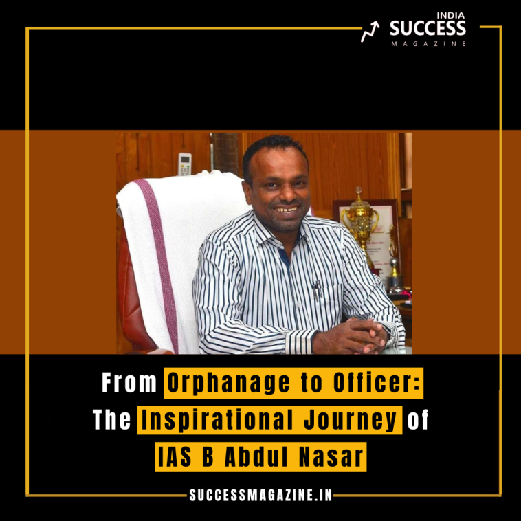 From Orphanage to Officer: The Inspirational Journey of IAS B Abdul Nasar