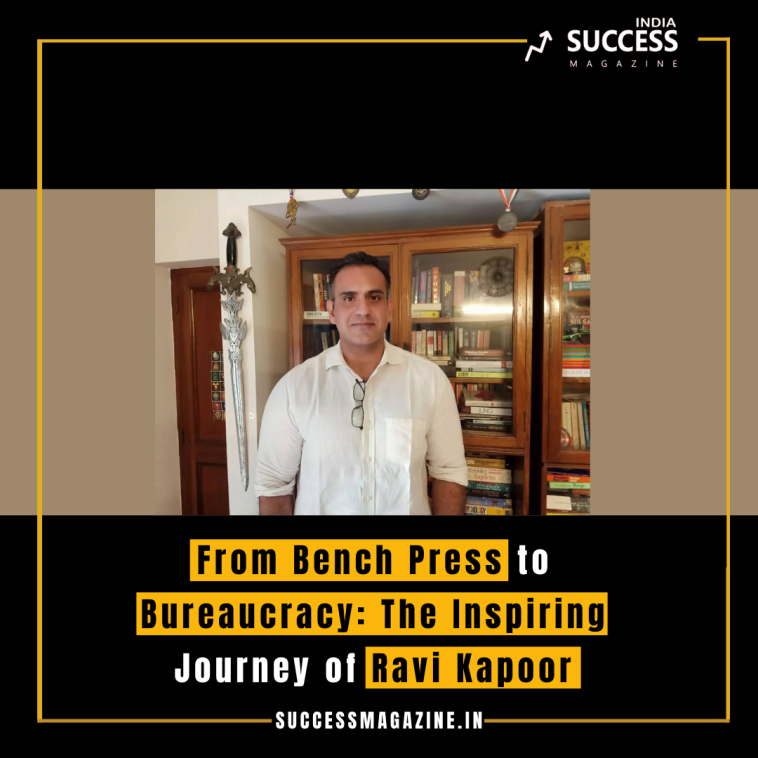 From Bench Press to Bureaucracy: The Inspiring Journey of Ravi Kapoor