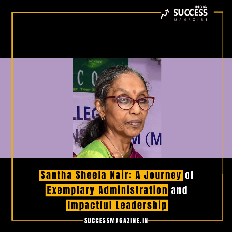 ChatGPT Santha Sheela Nair: A Journey of Exemplary Administration and Impactful Leadership