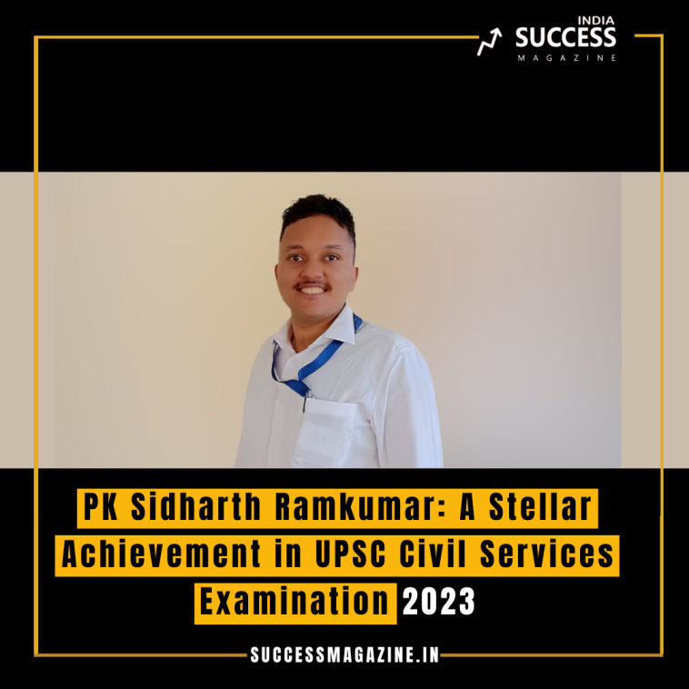 PK Sidharth Ramkumar: A Stellar Achievement in UPSC Civil Services Examination 2023