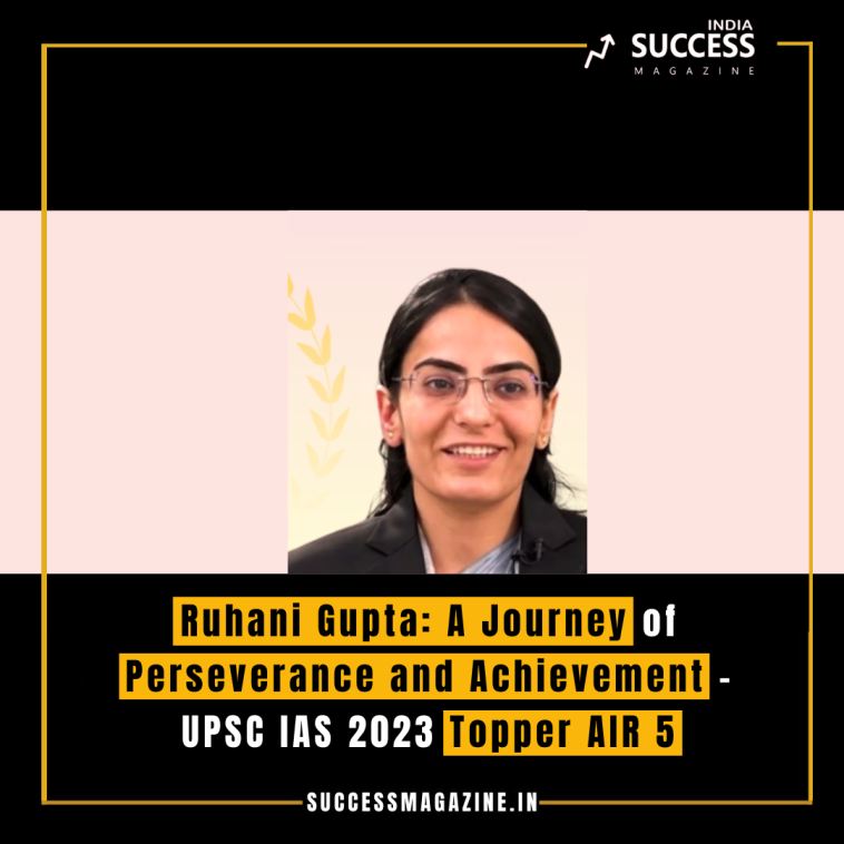 Ruhani Gupta: A Journey of Perseverance and Achievement - UPSC IAS 2023 Topper AIR 5