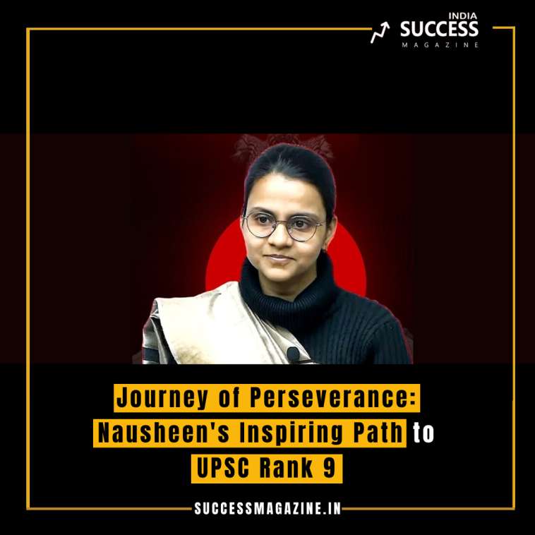 Journey of Perseverance: Nausheen's Inspiring Path to UPSC Rank 9